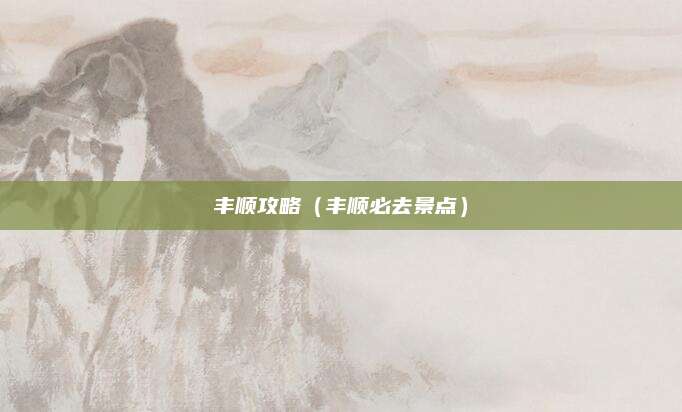 丰顺攻略（丰顺必去景点）