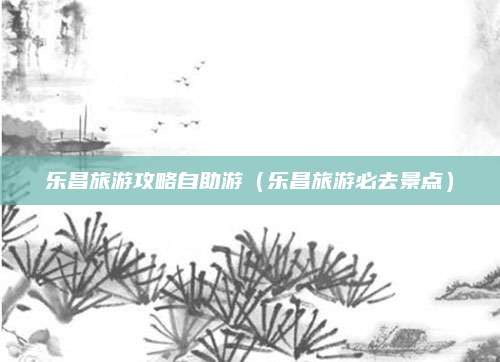乐昌旅游攻略自助游(乐昌旅游必去景点)