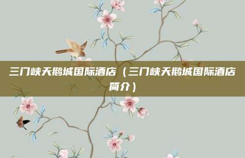 三门峡天鹅城国际酒店(三门峡天鹅城国际酒店简介)