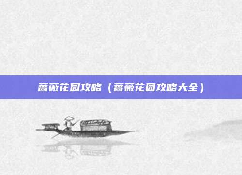 蔷薇花园攻略(蔷薇花园攻略大全)