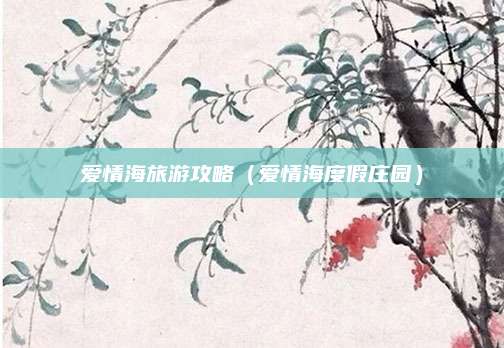 爱情海旅游攻略(爱情海度假庄园)