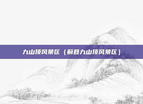 九山顶风景区(蓟县九山顶风景区)