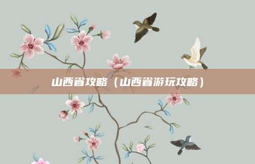 山西省攻略（山西省游玩攻略）