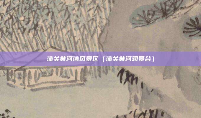 潼关黄河湾风景区（潼关黄河观景台）