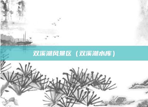 双溪湖风景区（双溪湖水库）