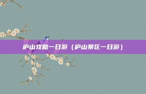 庐山攻略一日游(庐山景区一日游)