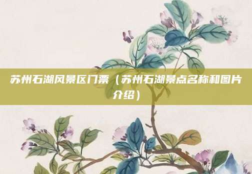 苏州石湖风景区门票（苏州石湖景点名称和图片介绍）