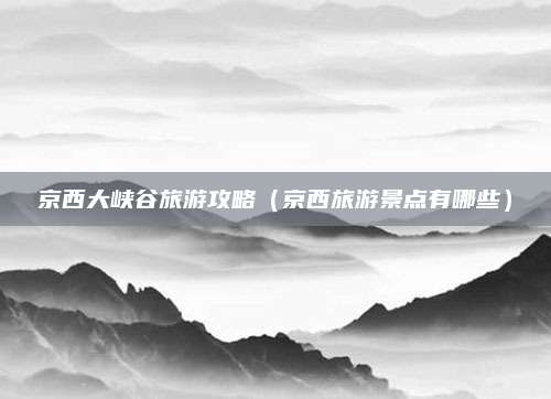 京西大峡谷旅游攻略(京西旅游景点有哪些)