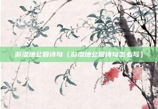 游湿地公园诗句(游湿地公园诗句怎么写)
