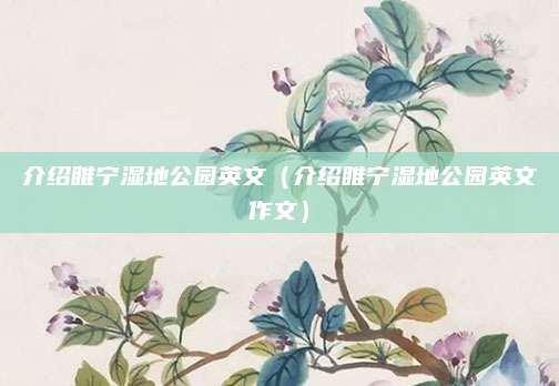 介绍睢宁湿地公园英文(介绍睢宁湿地公园英文作文)