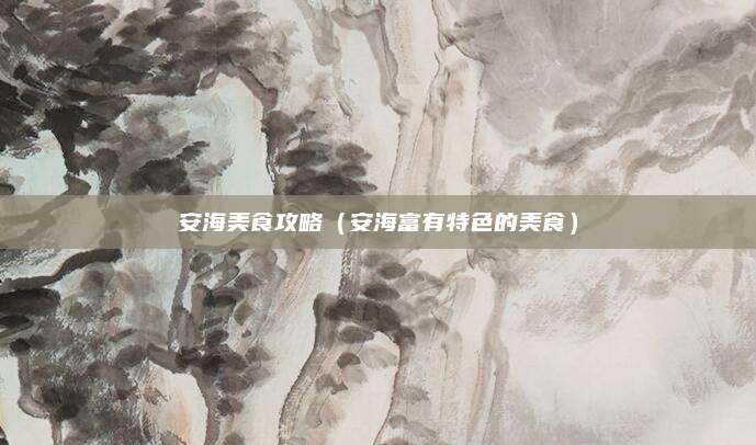 安海美食攻略(安海富有特色的美食)