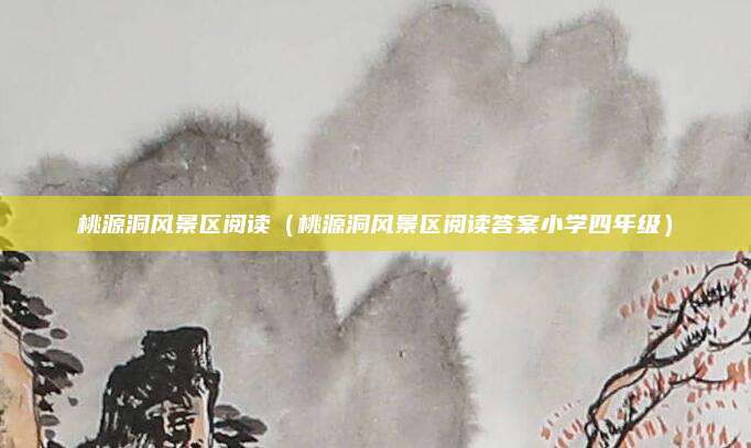 桃源洞风景区阅读（桃源洞风景区阅读答案小学四年级）