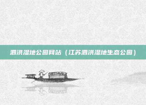 泗洪湿地公园网站（江苏泗洪湿地生态公园）