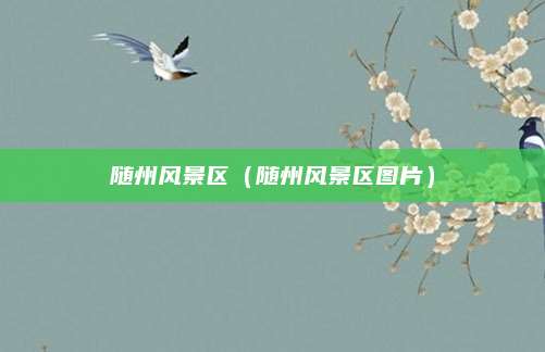 随州风景区(随州风景区图片)
