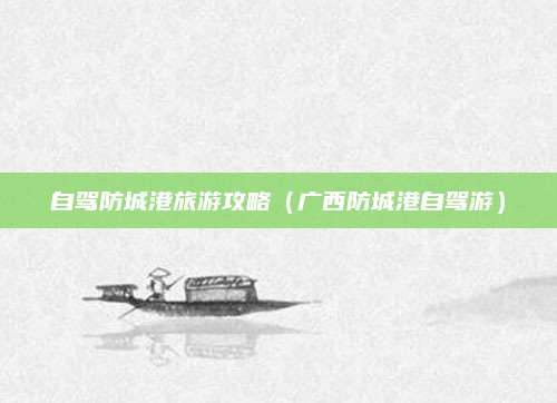 自驾防城港旅游攻略（广西防城港自驾游）