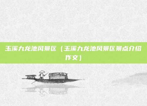 玉溪九龙池风景区(玉溪九龙池风景区景点介绍作文)