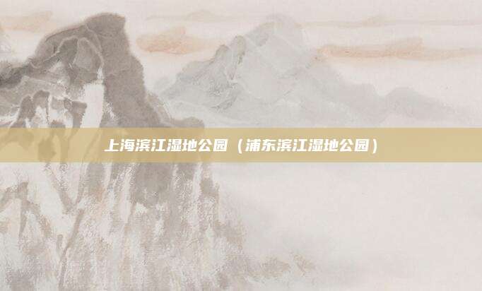 上海滨江湿地公园（浦东滨江湿地公园）