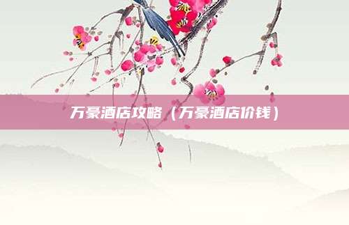 万豪酒店攻略（万豪酒店价钱）