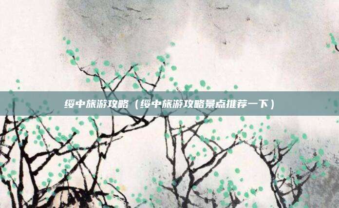 绥中旅游攻略（绥中旅游攻略景点推荐一下）