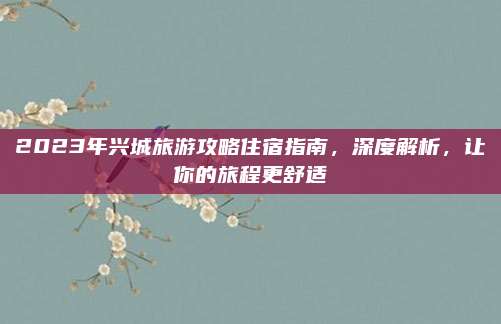 2023年兴城旅游攻略住宿指南,深度解析,让你的旅程更舒适