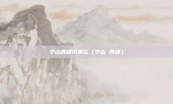 华山西峰风景区（华山 西峰）