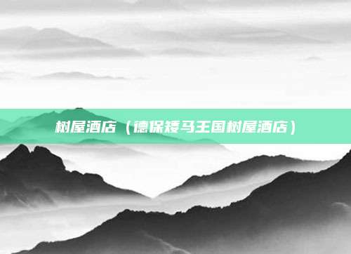 树屋酒店（德保矮马王国树屋酒店）