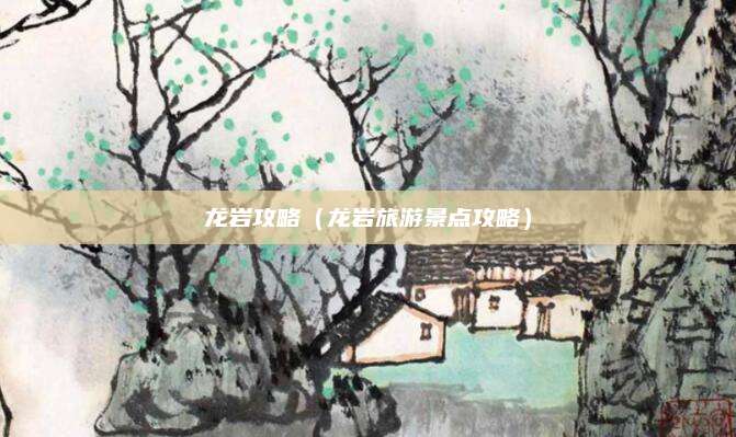 龙岩攻略（龙岩旅游景点攻略）