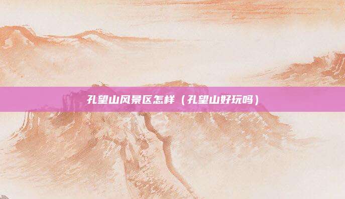 孔望山风景区怎样（孔望山好玩吗）