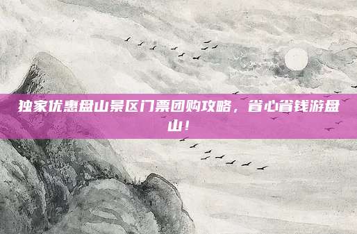 独家优惠盘山景区门票团购攻略，省心省钱游盘山！