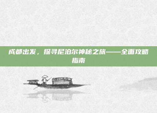成都出发,探寻尼泊尔神秘之旅——全面攻略指南