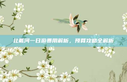 北戴河一日游费用解析,预算攻略全解析