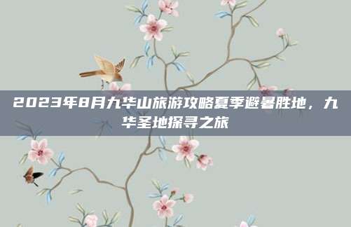 2023年8月九华山旅游攻略夏季避暑胜地,九华圣地探寻之旅