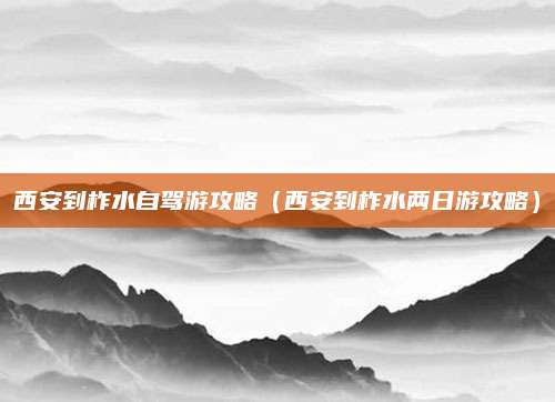 西安到柞水自驾游攻略（西安到柞水两日游攻略）