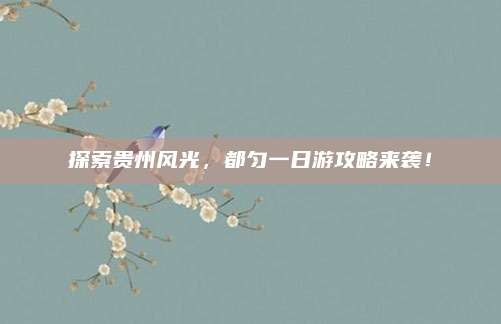 探索贵州风光，都匀一日游攻略来袭！