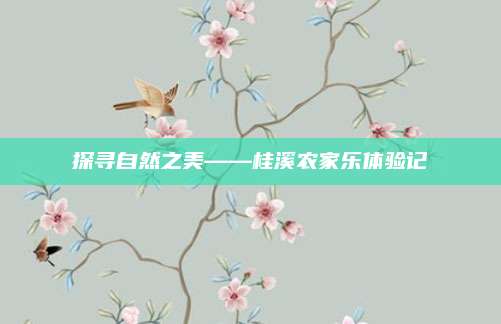 探寻自然之美——桂溪农家乐体验记