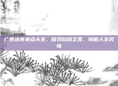 广西靖西景点大全,探寻自然之美,领略人文风情