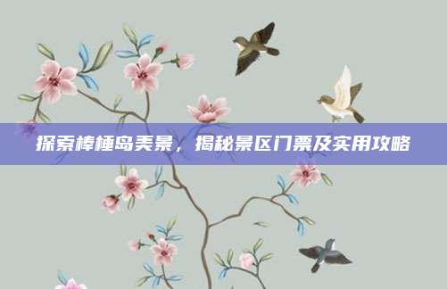 探索棒棰岛美景,揭秘景区门票及实用攻略