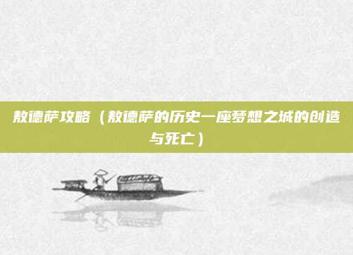 敖德萨攻略（敖德萨的历史一座梦想之城的创造与死亡）
