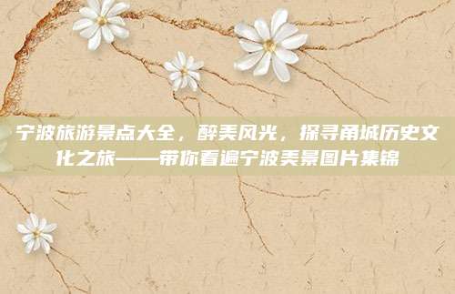宁波旅游景点大全,醉美风光,探寻甬城历史文化之旅——带你看遍宁波美景图片集锦
