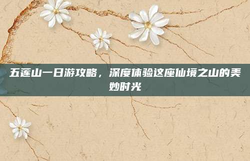 五莲山一日游攻略,深度体验这座仙境之山的美妙时光