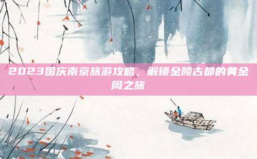 2023国庆南京旅游攻略,解锁金陵古都的黄金周之旅