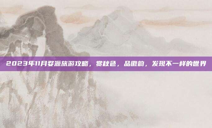 2023年11月婺源旅游攻略,赏秋色,品徽韵,发现不一样的世界
