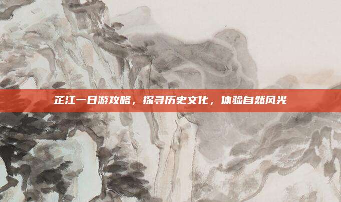 芷江一日游攻略，探寻历史文化，体验自然风光