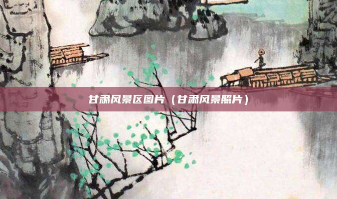 甘肃风景区图片(甘肃风景照片)