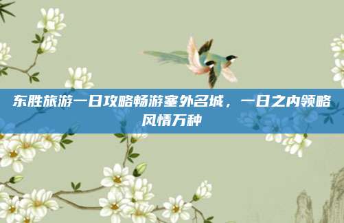 东胜旅游一日攻略畅游塞外名城，一日之内领略风情万种