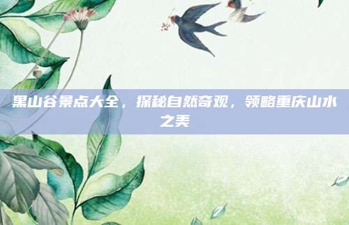 黑山谷景点大全,探秘自然奇观,领略重庆山水之美