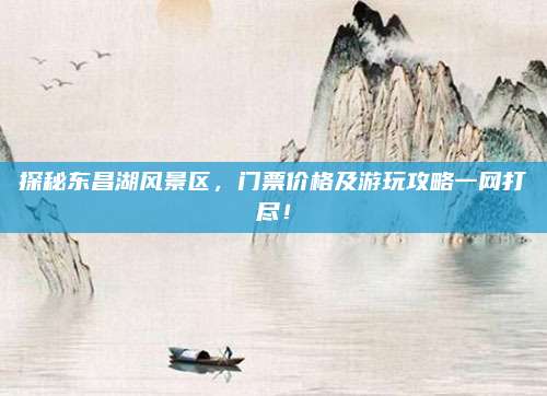 探秘东昌湖风景区,门票价格及游玩攻略一网打尽!