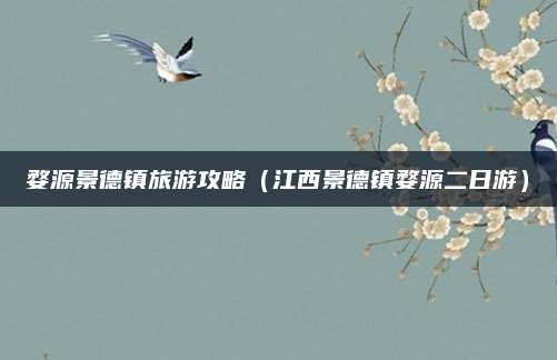 婺源景德镇旅游攻略(江西景德镇婺源二日游)