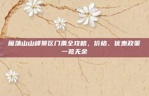 雁荡山山峰景区门票全攻略,价格、优惠政策一览无余