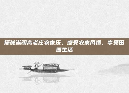 探秘崇明高老庄农家乐，感受农家风情，享受田园生活